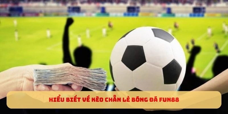 Hiểu biết về kèo chẵn lẻ bóng đá Fun88